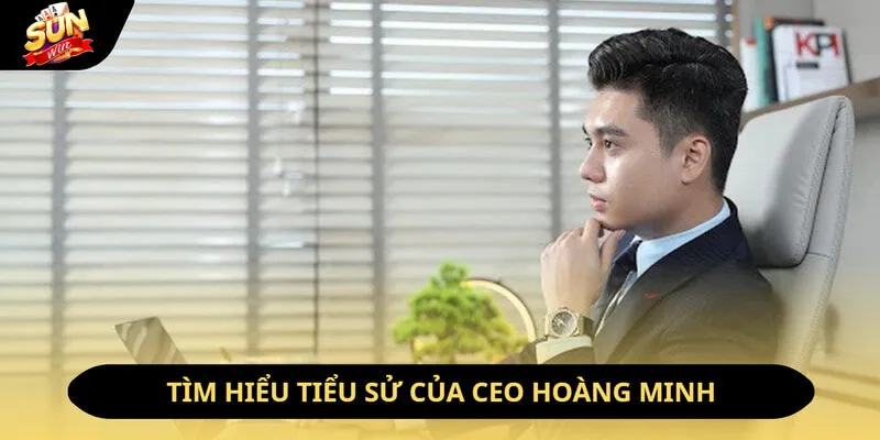 CEO Hoàng Minh - Thiên Tài Lãnh Đạo Bậc Nhất Châu Á 1 Sunwin Tìm hiểu tiểu sử của CEO Hoàng Minh