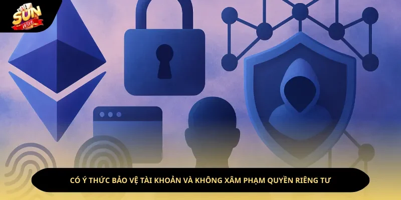 Tự có ý thức bảo vệ tài khoản và không xâm phạm quyền riêng tư của người khác Tự có ý thức bảo vệ tài khoản và không xâm phạm quyền riêng tư của người khác